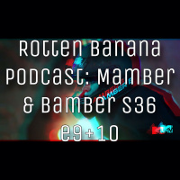 Rotten Banana Podcast - Mamber  Bamber s36 e9 + 10