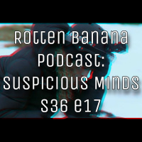 Rotten Banana Podcast- Suspicious Minds s36 e16