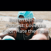 Rotten Banana Podcast- Love the Color, Hate the Team
