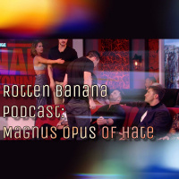 Rotten Banana Podcast: Magnum Opus of Hate (Reunion pt 1)