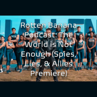 Rotten Banana Podcast- The World is Not Enough (Spies, Lies,  Allies Premiere)