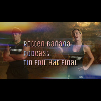 Rotten Banana Podcast: Tin Foil Hat Final
