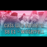Cast without Banners: S8 E1 - Winterfell