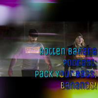 Rotten Banana Podcast: Pack Your Bags, Bananas!