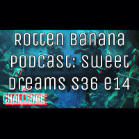 Rotten Banana Podcast - Sweet Dreams s36 e14