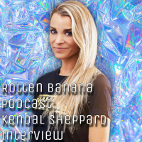 Rotten Banana Podcast - Kendal Sheppard Interview
