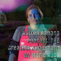 Rotten Banana Podcast: The Greatest Showman? w/ Marie Roda