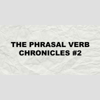 275. The Phrasal Verb Chronicles #2