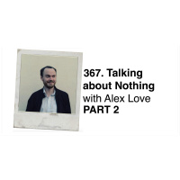 367. Talking about Nothing with Alex Love PART 2 (Invaded by Robot Aliens) 