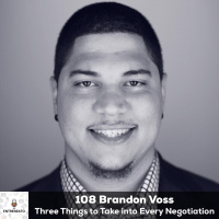 108: Three Things to Take Into Every Negotiation with Brandon Voss, from The Black Swan Group