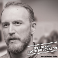 58: How To Start Your Business One Small Step at a Time with Bitboyz CEO Jeff Dennis PART ONE