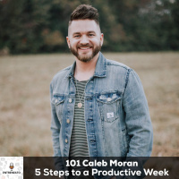96: Caleb Moran: 5 Steps To A Productive Work Week