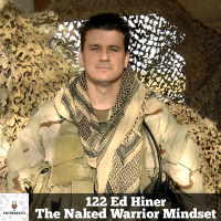 122: The Naked Warrior Mindset with Ret. Navy Seal Lt. Commander, Ed Hiner