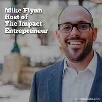 86: Being Worthy Of The Why with Host of The Impact Entrepreneur, Mike Flynn Part One