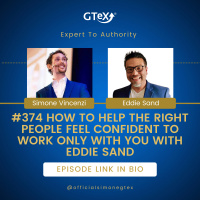 Episode #374 How To Help The Right People Feel Confident To Work Only With You with Eddie Sand
