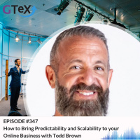 Episode #347 How to Bring Predictability and Scalability to your Online Business with Todd Brown