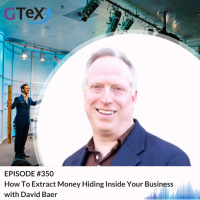 Episode #350 How To Extract Money Hiding Inside Your Business with David Baer