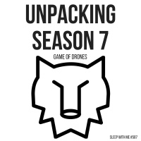 587- Unpacking Season 7 - Game of Thrones Drones