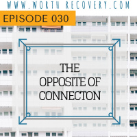 Episode 030: The Opposite of Connection