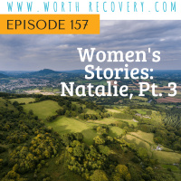 Episode 157: Womens Stories: Natalie, Pt. 3