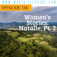 Episode 156: Womens Stories: Natalie, Pt. 2