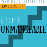 Episode 011: Step 1: Unmanageable