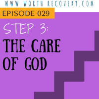 Episode 029 Step Three: The Care of God