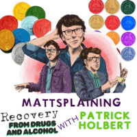 Mattsplaining - Recovery from Drugs and Alcohol 