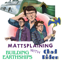 Mattsplaining - Earthships with Chad Riden