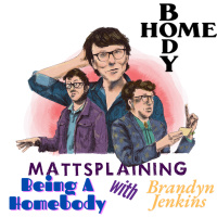 Mattsplaining - Being a Homebody