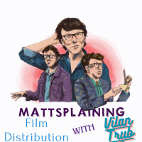 Mattsplaining - Film Distribution