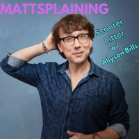 Mattsplaining - Scooter Litter