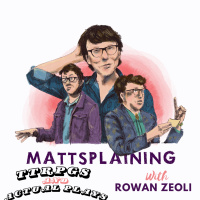 Mattsplaining - TTRPGs and Actual Plays 