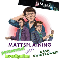 Mattsplaining - Paranormal Investigation 