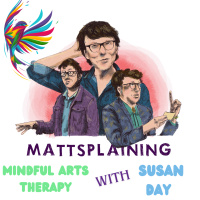 Mattsplaining - Mindful Arts Therapy 