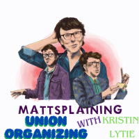 Mattsplaining - Union Organizing