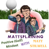 Mattsplaining - Positive (Golf) Mindset 