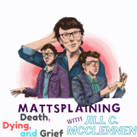 Mattsplaining - Death, Dying, and Grief