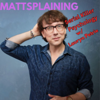 Mattsplaining - Serial Killer Psychology