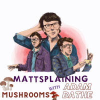 Mattsplaining - Mushrooms