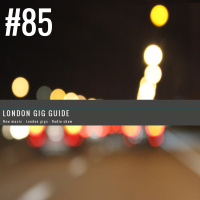LondonGigGuide #85 - 17/02/15 - Your weekly, no nonsense guide to smaller London gigs