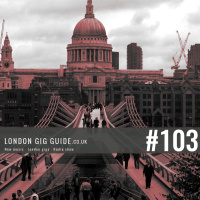 LondonGigGuide #103 - 30/06/15 - Your weekly, no nonsense guide to smaller London gigs