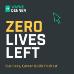 Zero Lives Left Business, Career  Life Podcast
