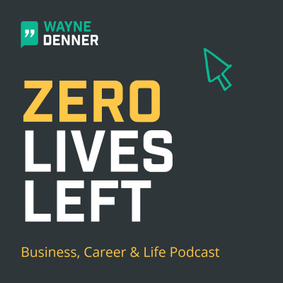 Zero Lives Left Business, Career  Life Podcast