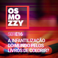 #16 - A Infantilização Do Mundo Pelos Livros De Colorir?