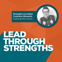 Use Strengths To Create Customer Moments - With Mike Ganino