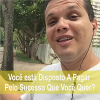 Você está Disposto A Pagar Pelo Sucesso Que Você Quer?
