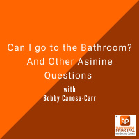 Can I go to the Bathroom? And Other Asinine Questions with Bobby Canosa-Carr