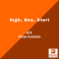 Sigh, See, Start with Alison Escalante Transformative Principal 606