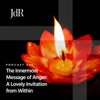 JdR Podcast 627 - The Innermost Message of Anger: A Lovely Invitation from Within